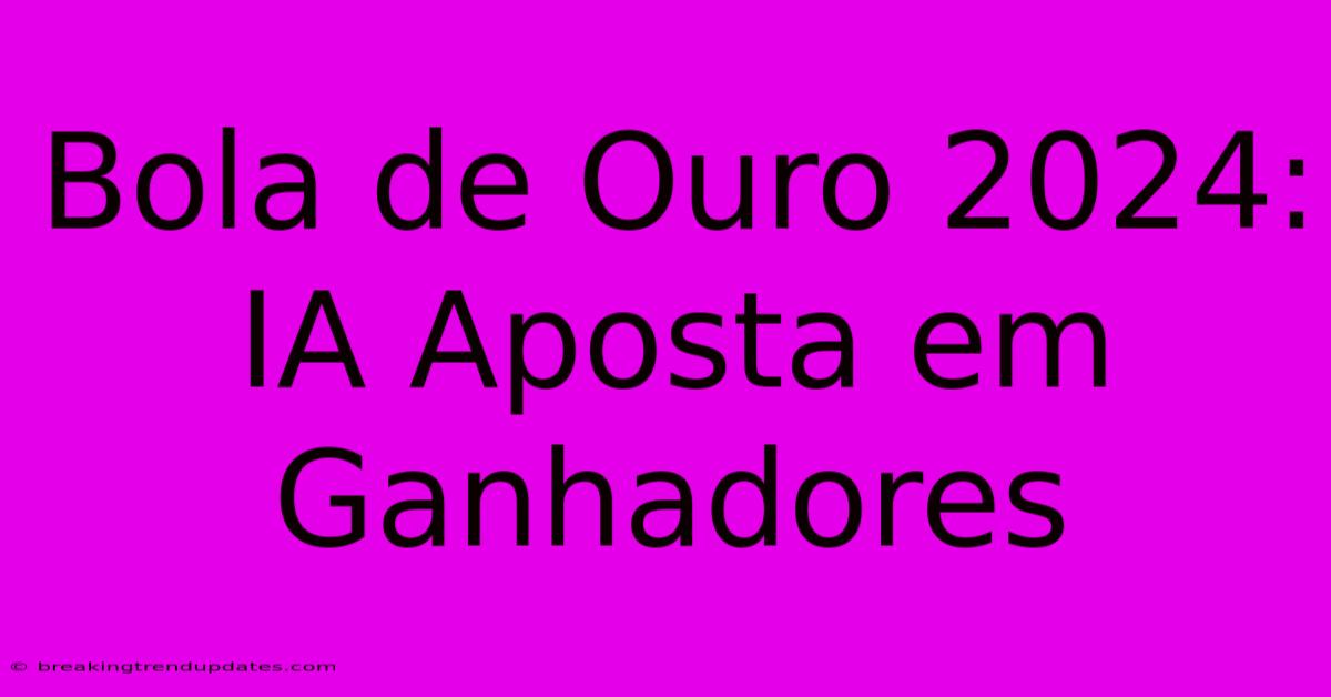 Bola De Ouro 2024: IA Aposta Em Ganhadores Bola De Ouro 2024: IA Aposta Em Ganhadores