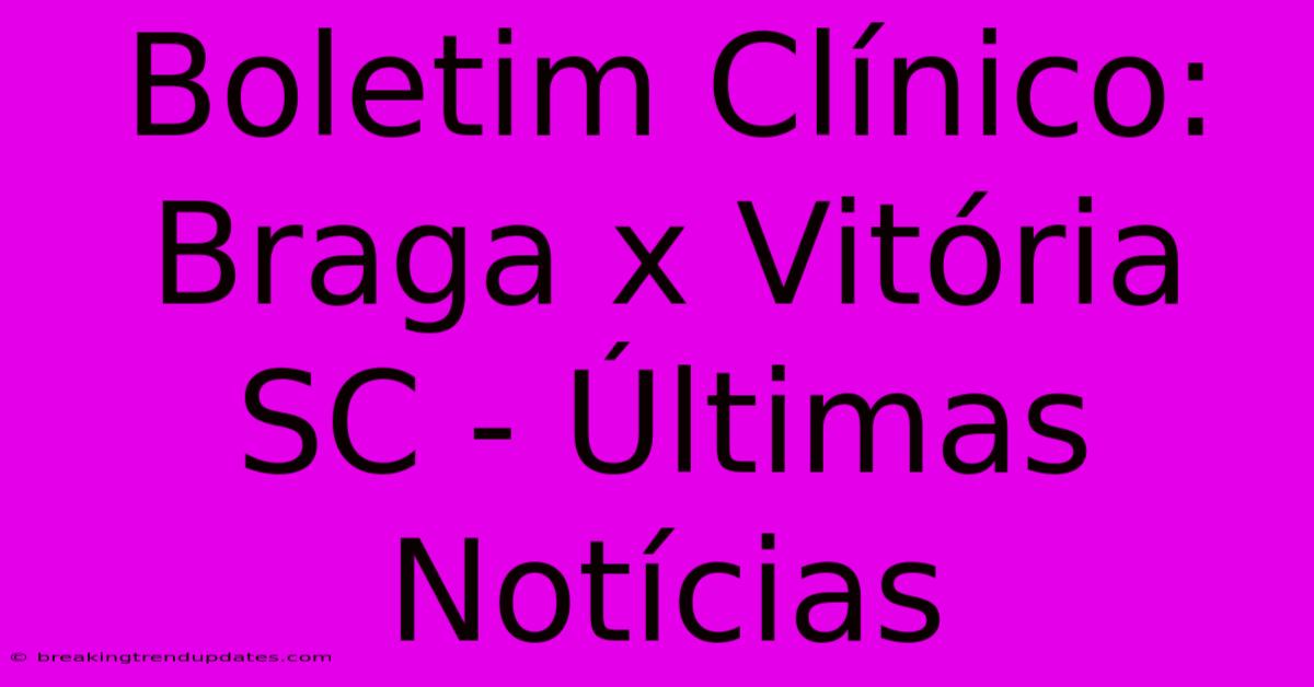 Boletim Clínico: Braga X Vitória SC - Últimas Notícias Boletim Clínico: Braga X Vitória SC - Últimas Notícias
