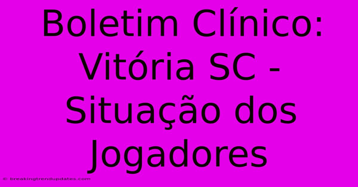 Boletim Clínico: Vitória SC - Situação Dos Jogadores Boletim Clínico: Vitória SC - Situação Dos Jogadores