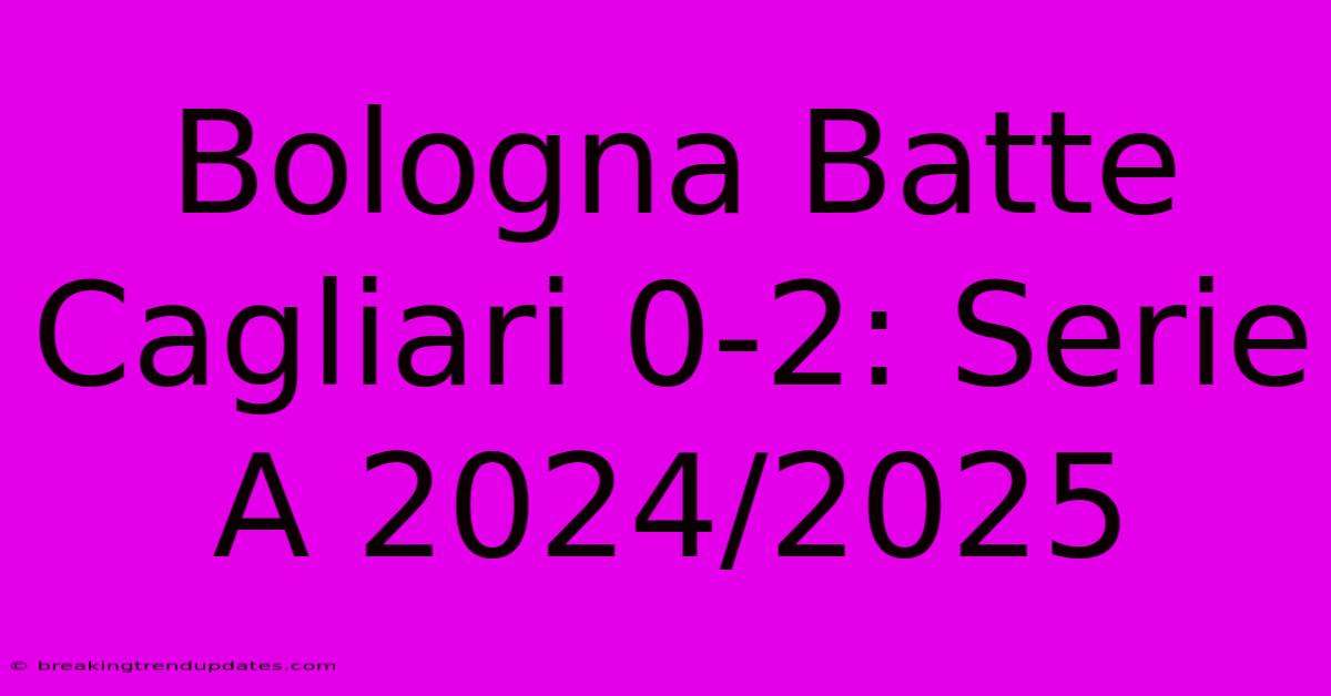 Bologna Batte Cagliari 0-2: Serie A 2024/2025