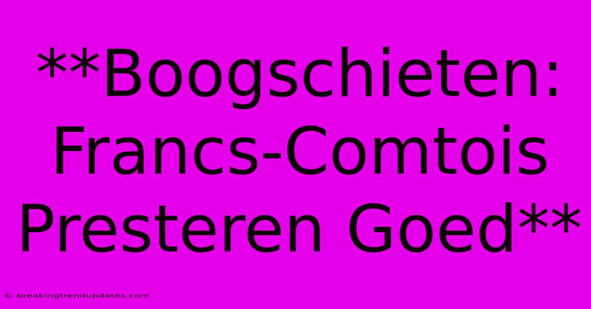 **Boogschieten: Francs-Comtois Presteren Goed**