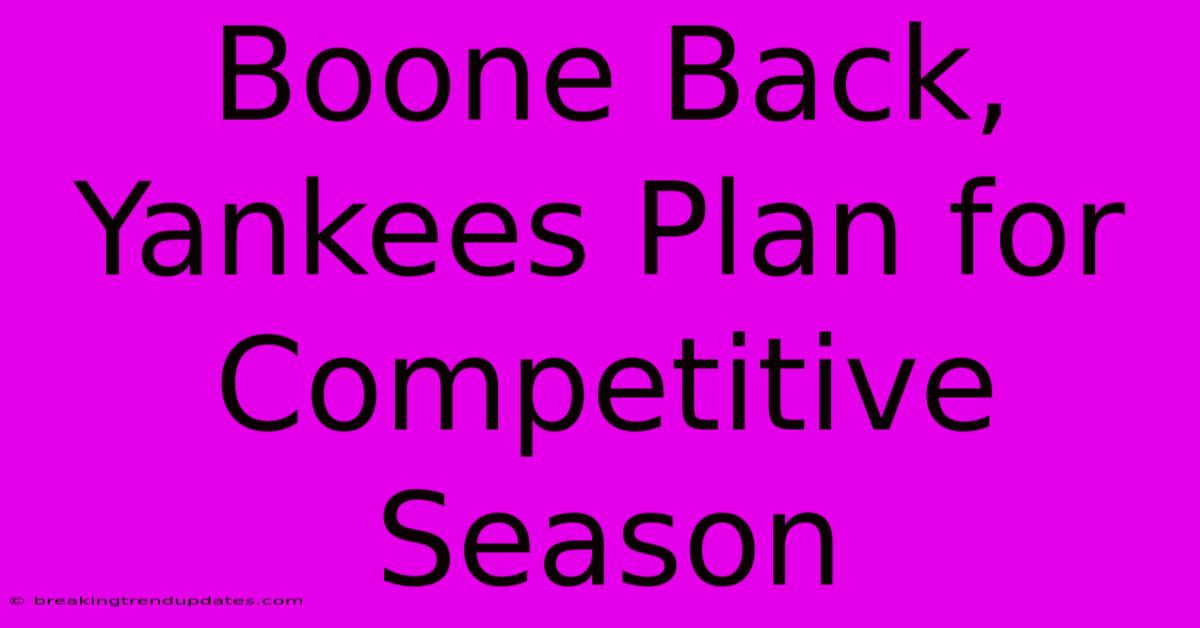 Boone Back, Yankees Plan For Competitive Season Boone Back, Yankees Plan For Competitive Season