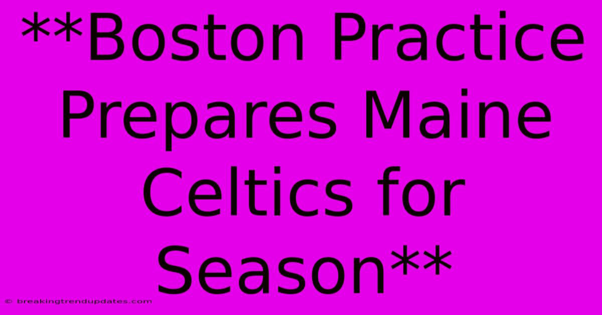 **Boston Practice Prepares Maine Celtics For Season** **Boston Practice Prepares Maine Celtics For Season**