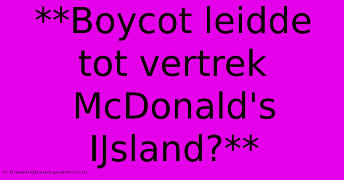 **Boycot Leidde Tot Vertrek McDonald's IJsland?** 