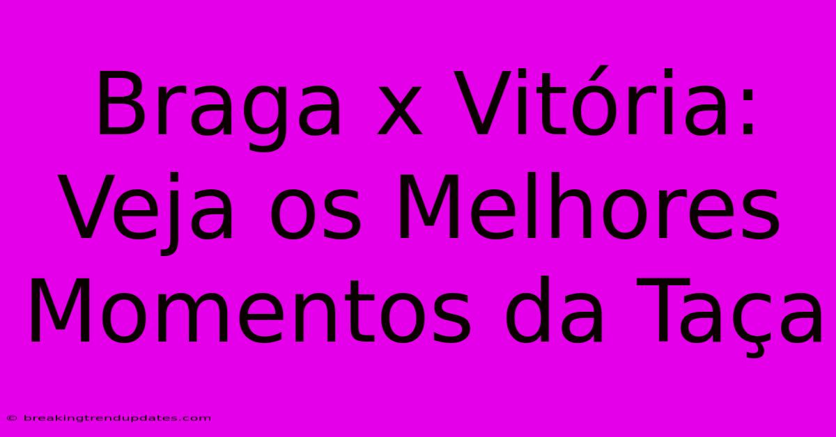 Braga X Vitória: Veja Os Melhores Momentos Da Taça Braga X Vitória: Veja Os Melhores Momentos Da Taça