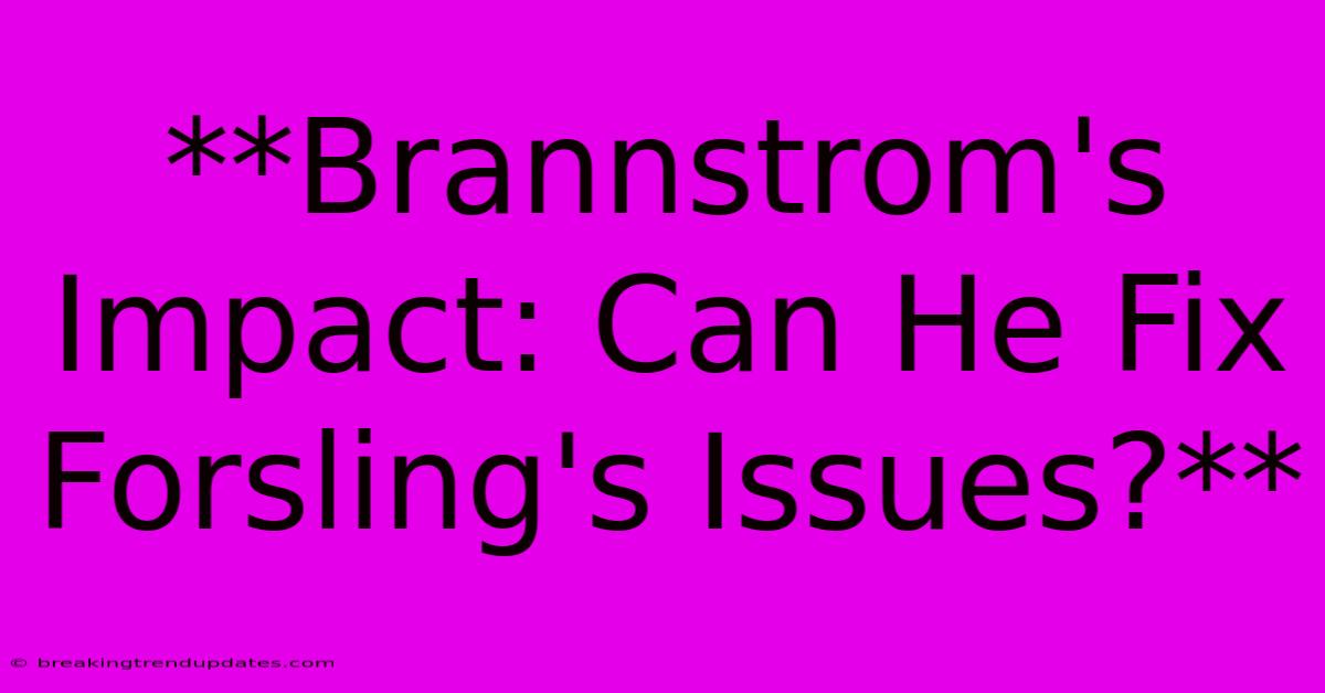 **Brannstrom's Impact: Can He Fix Forsling's Issues?** 