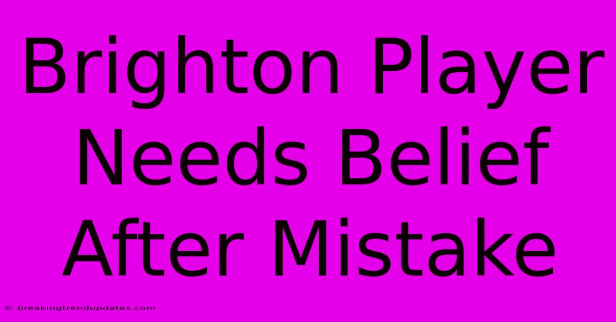 Brighton Player Needs Belief After Mistake