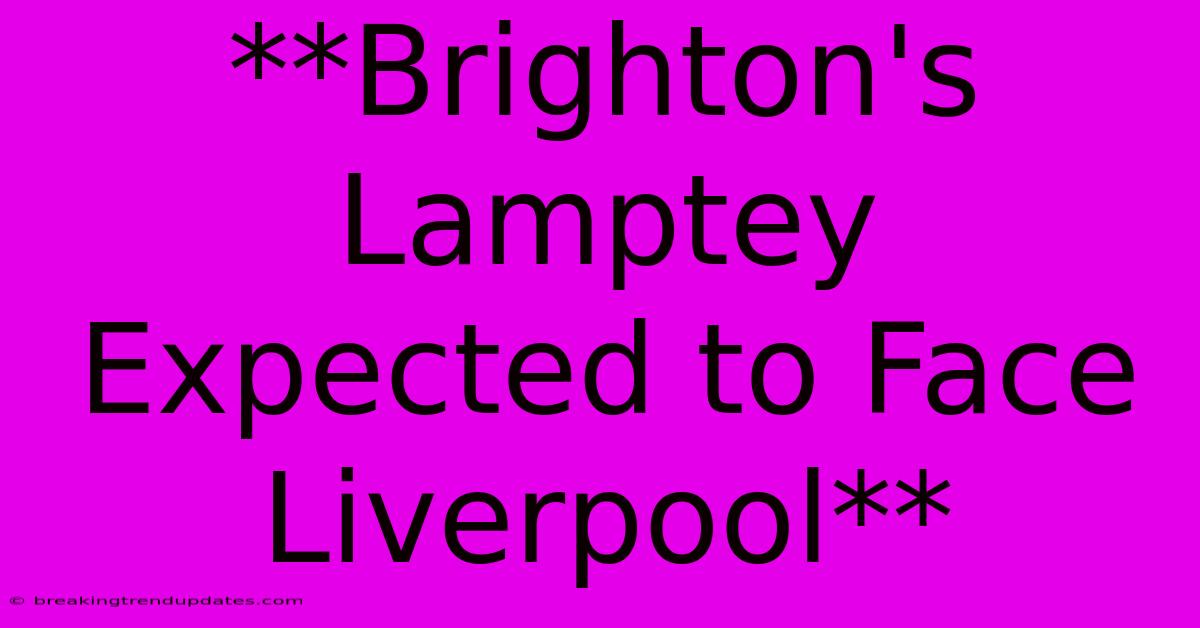 **Brighton's Lamptey Expected To Face Liverpool**