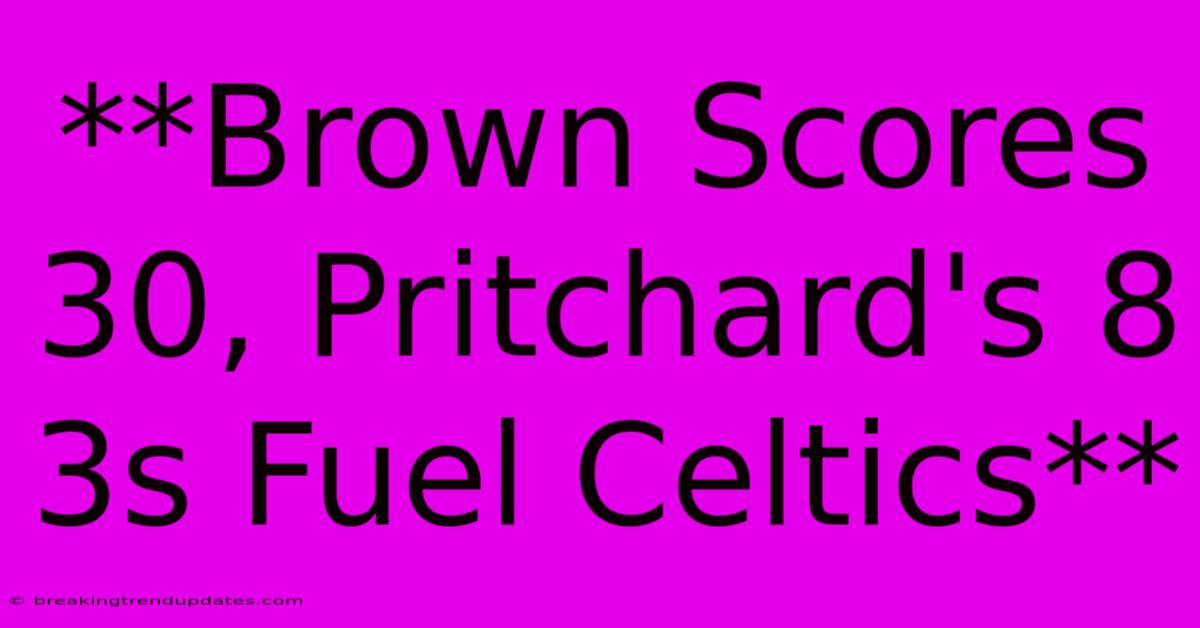 **Brown Scores 30, Pritchard's 8 3s Fuel Celtics** 