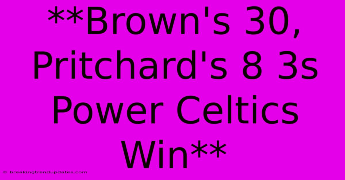 **Brown's 30, Pritchard's 8 3s Power Celtics Win**
