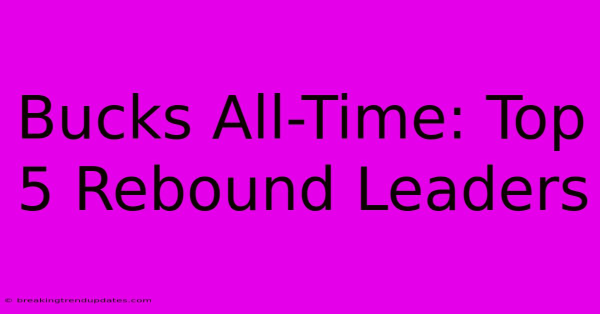 Bucks All-Time: Top 5 Rebound Leaders Bucks All-Time: Top 5 Rebound Leaders