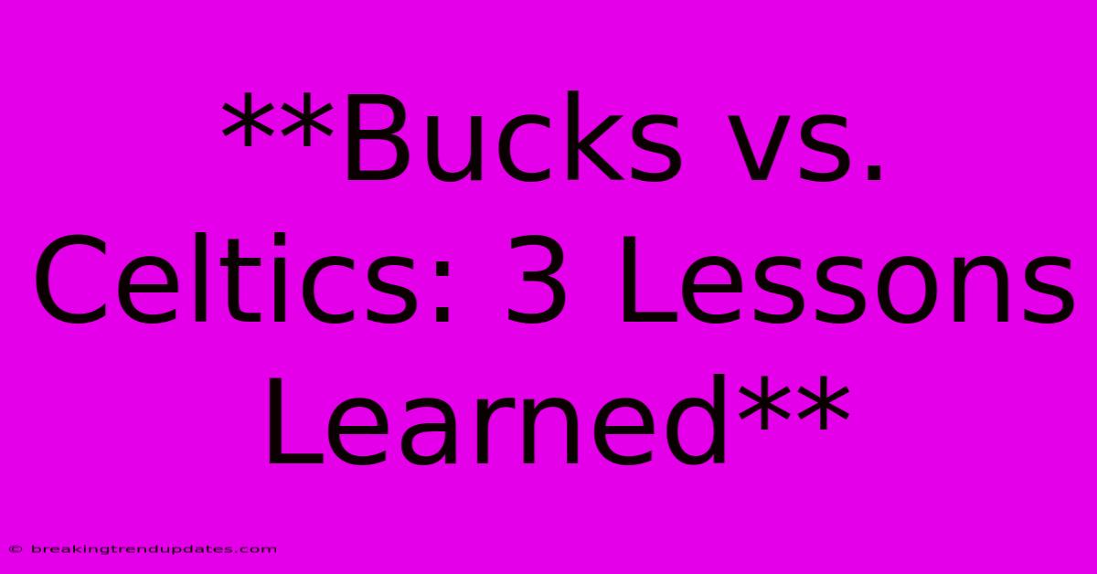 **Bucks Vs. Celtics: 3 Lessons Learned**