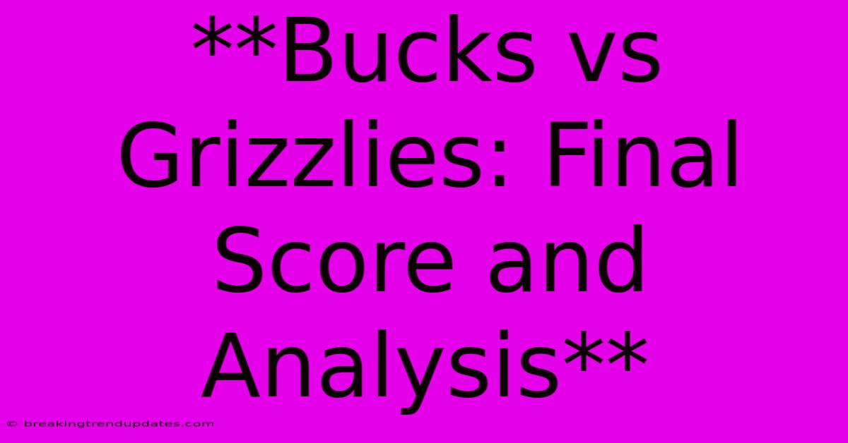 **Bucks Vs Grizzlies: Final Score And Analysis** **Bucks Vs Grizzlies: Final Score And Analysis**
