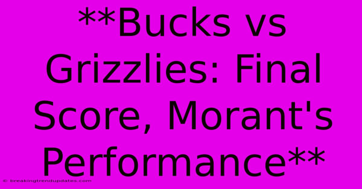 **Bucks Vs Grizzlies: Final Score, Morant's Performance** 