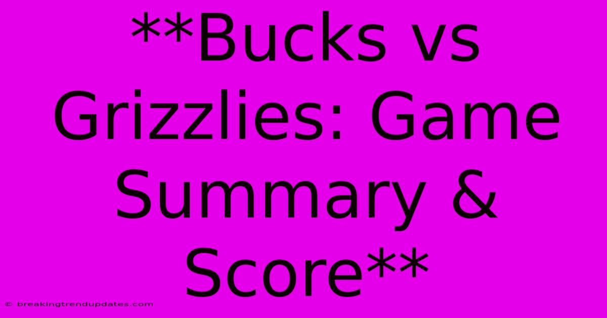 **Bucks Vs Grizzlies: Game Summary & Score** **Bucks Vs Grizzlies: Game Summary & Score**