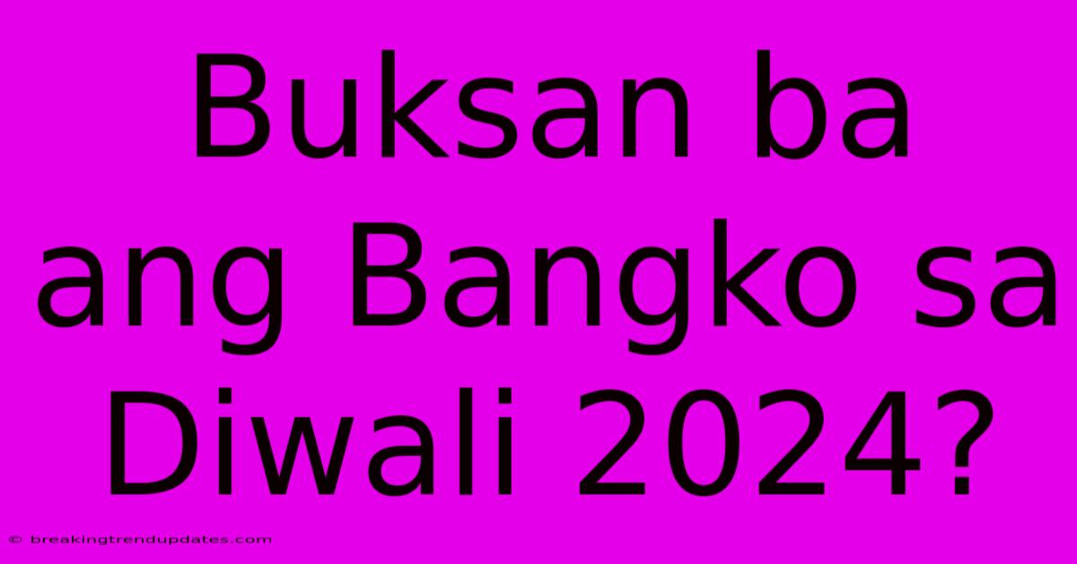 Buksan Ba Ang Bangko Sa Diwali 2024? Buksan Ba Ang Bangko Sa Diwali 2024?