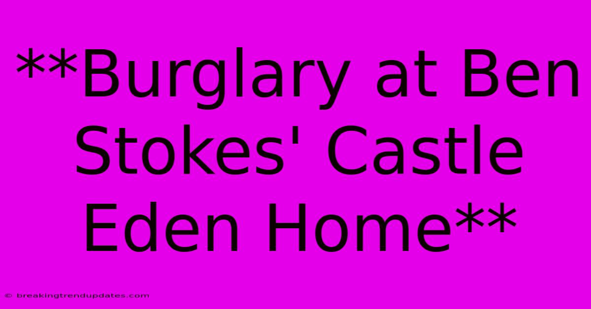 **Burglary At Ben Stokes' Castle Eden Home**