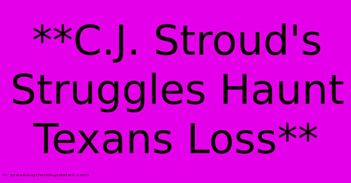 **C.J. Stroud's Struggles Haunt Texans Loss** **C.J. Stroud's Struggles Haunt Texans Loss**