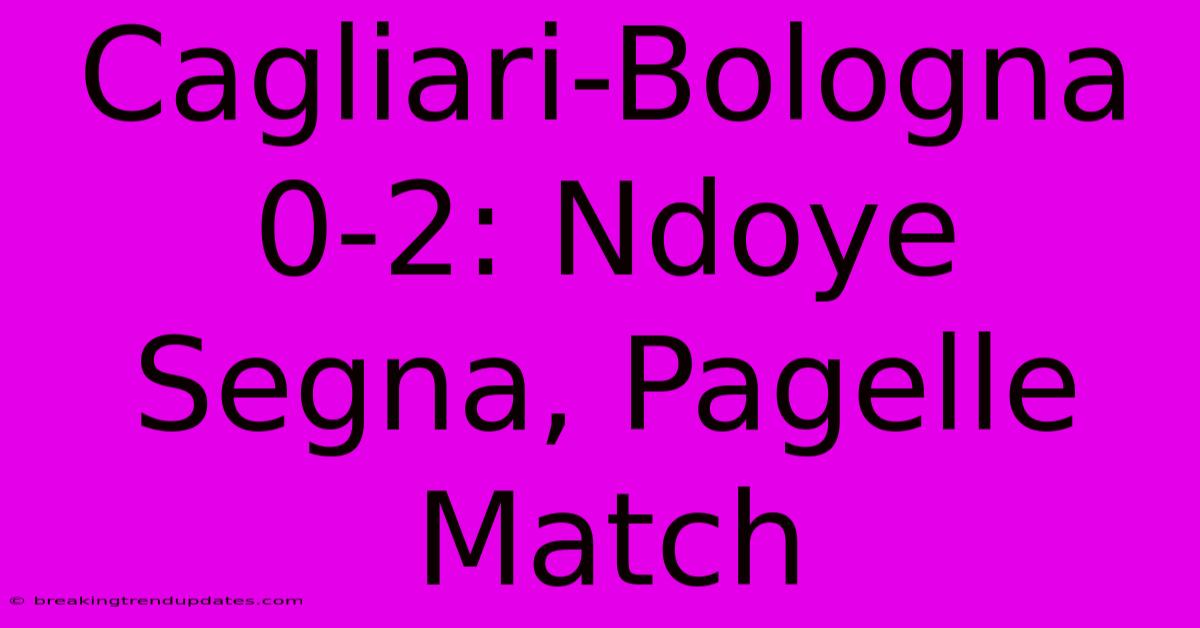 Cagliari-Bologna 0-2: Ndoye Segna, Pagelle Match 