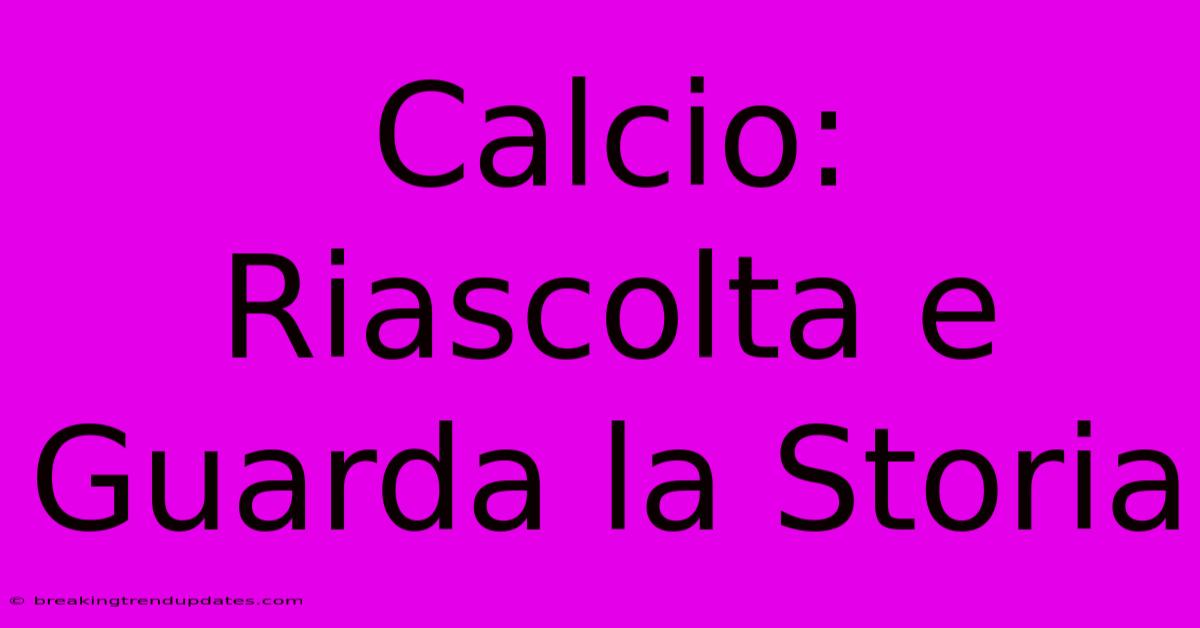 Calcio: Riascolta E Guarda La Storia 