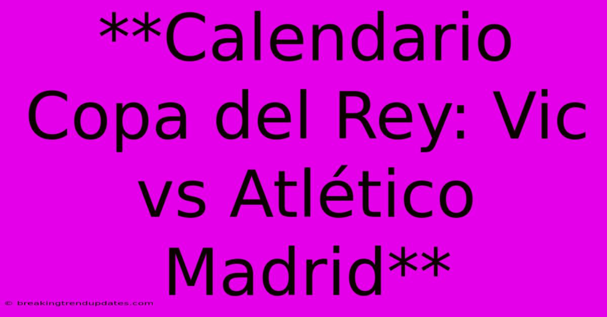 **Calendario Copa Del Rey: Vic Vs Atlético Madrid**