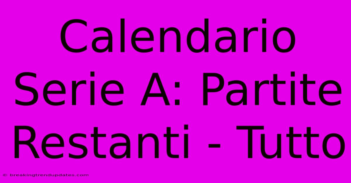 Calendario Serie A: Partite Restanti - Tutto 