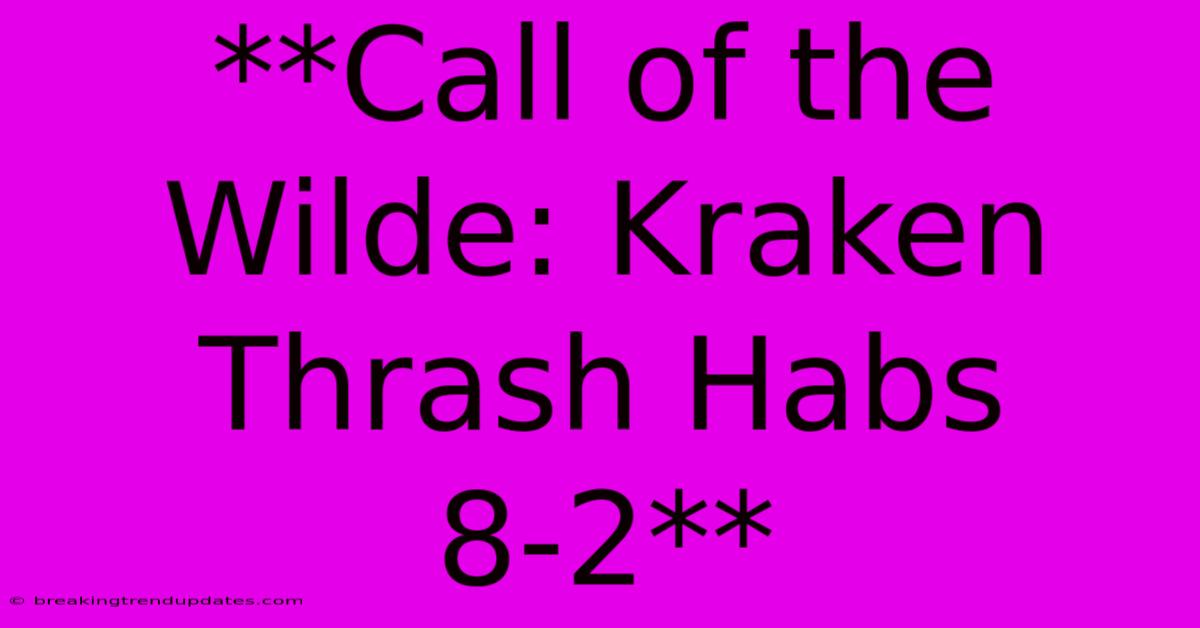 **Call Of The Wilde: Kraken Thrash Habs 8-2** 