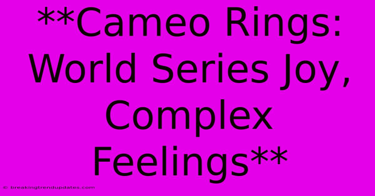 **Cameo Rings: World Series Joy, Complex Feelings**