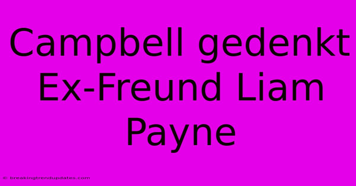 Campbell Gedenkt Ex-Freund Liam Payne Campbell Gedenkt Ex-Freund Liam Payne