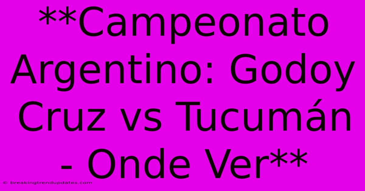 **Campeonato Argentino: Godoy Cruz Vs Tucumán - Onde Ver**