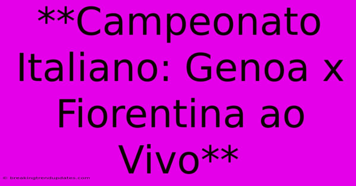 **Campeonato Italiano: Genoa X Fiorentina Ao Vivo** **Campeonato Italiano: Genoa X Fiorentina Ao Vivo**