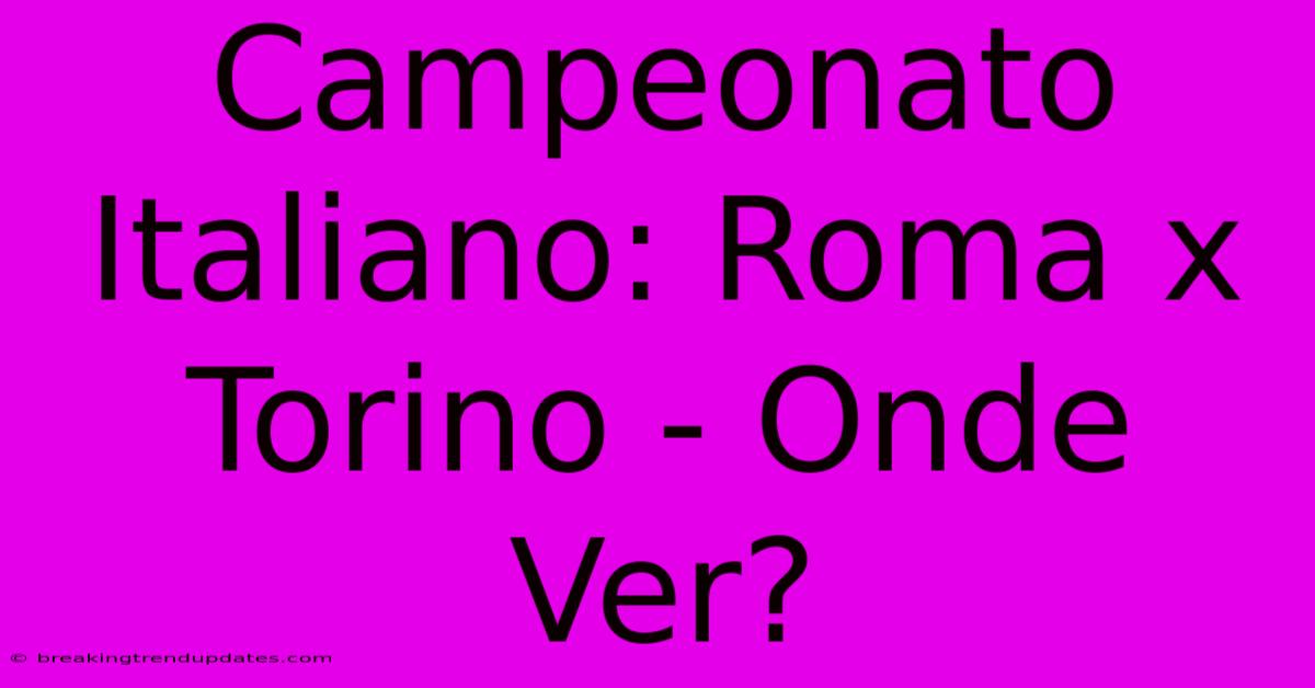 Campeonato Italiano: Roma X Torino - Onde Ver? Campeonato Italiano: Roma X Torino - Onde Ver?