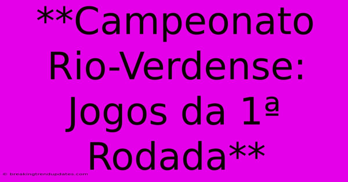 **Campeonato Rio-Verdense: Jogos Da 1ª Rodada**