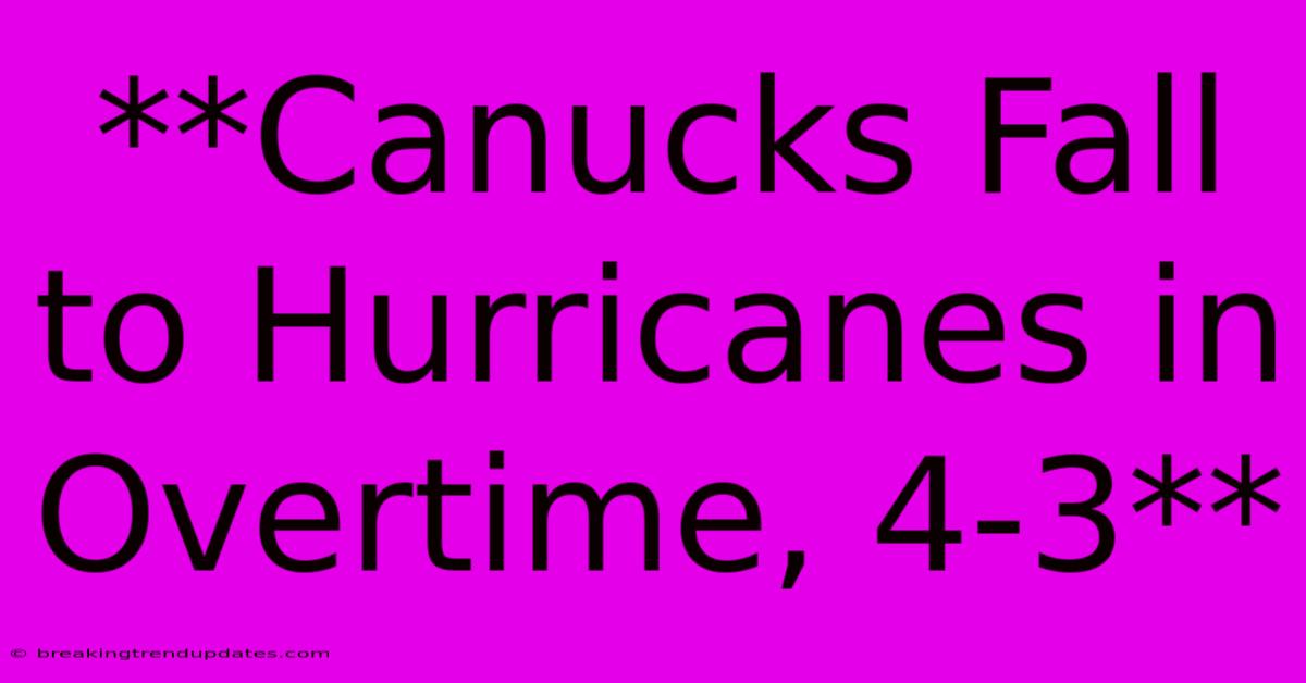 **Canucks Fall To Hurricanes In Overtime, 4-3**