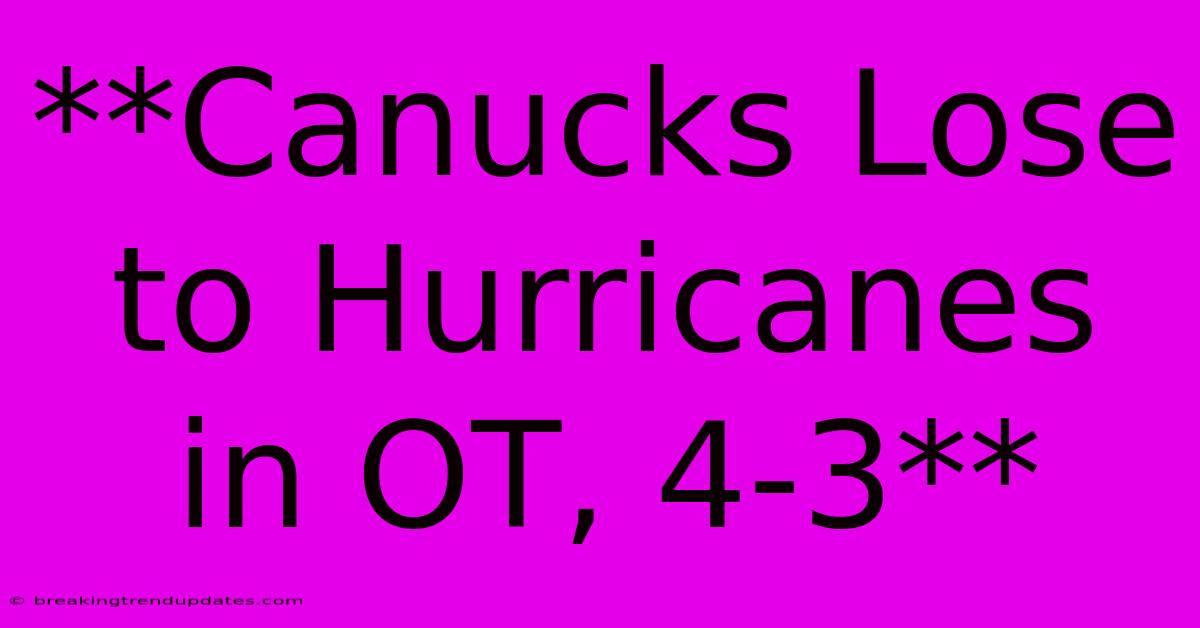 **Canucks Lose To Hurricanes In OT, 4-3** 