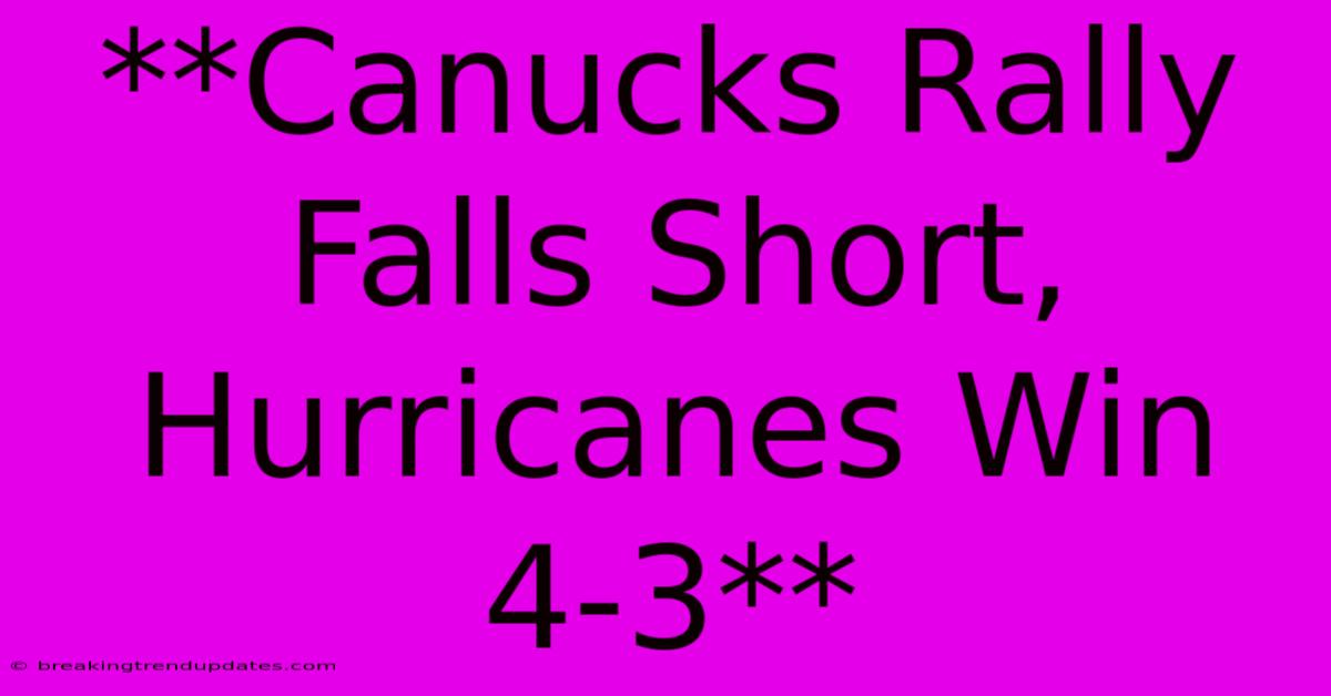 **Canucks Rally Falls Short, Hurricanes Win 4-3**