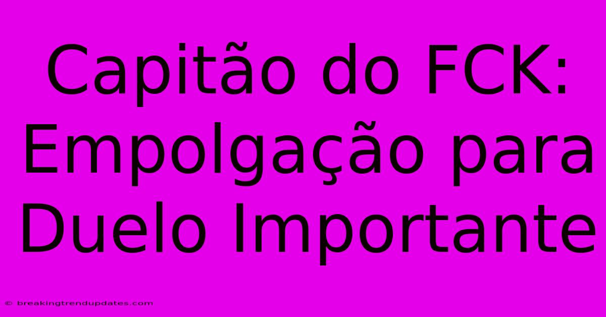 Capitão Do FCK: Empolgação Para Duelo Importante