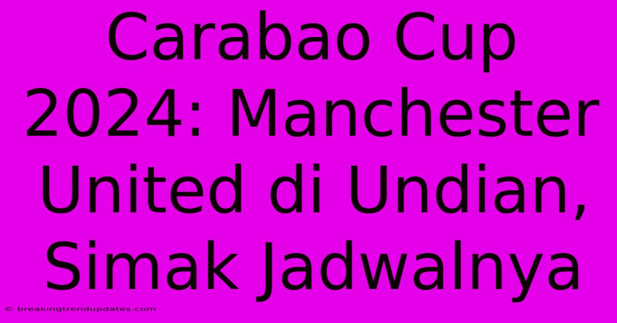 Carabao Cup 2024: Manchester United Di Undian, Simak Jadwalnya Carabao Cup 2024: Manchester United Di Undian, Simak Jadwalnya