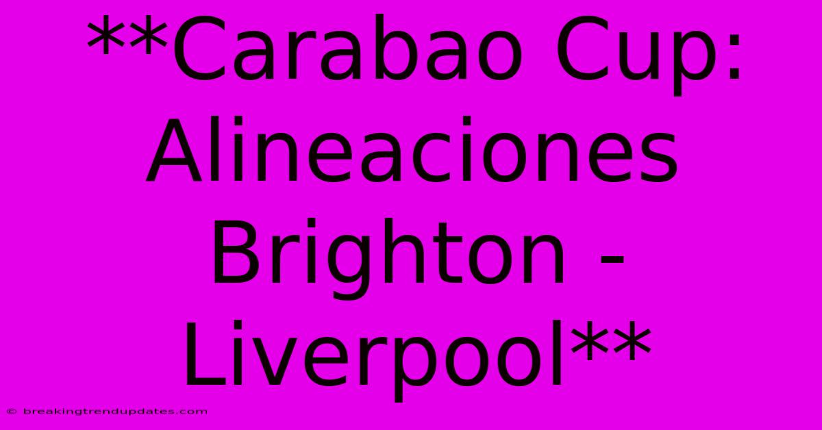 **Carabao Cup: Alineaciones Brighton - Liverpool**