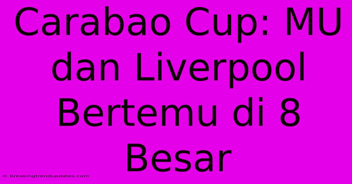 Carabao Cup: MU Dan Liverpool Bertemu Di 8 Besar Carabao Cup: MU Dan Liverpool Bertemu Di 8 Besar