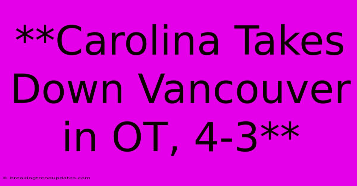 **Carolina Takes Down Vancouver In OT, 4-3** 