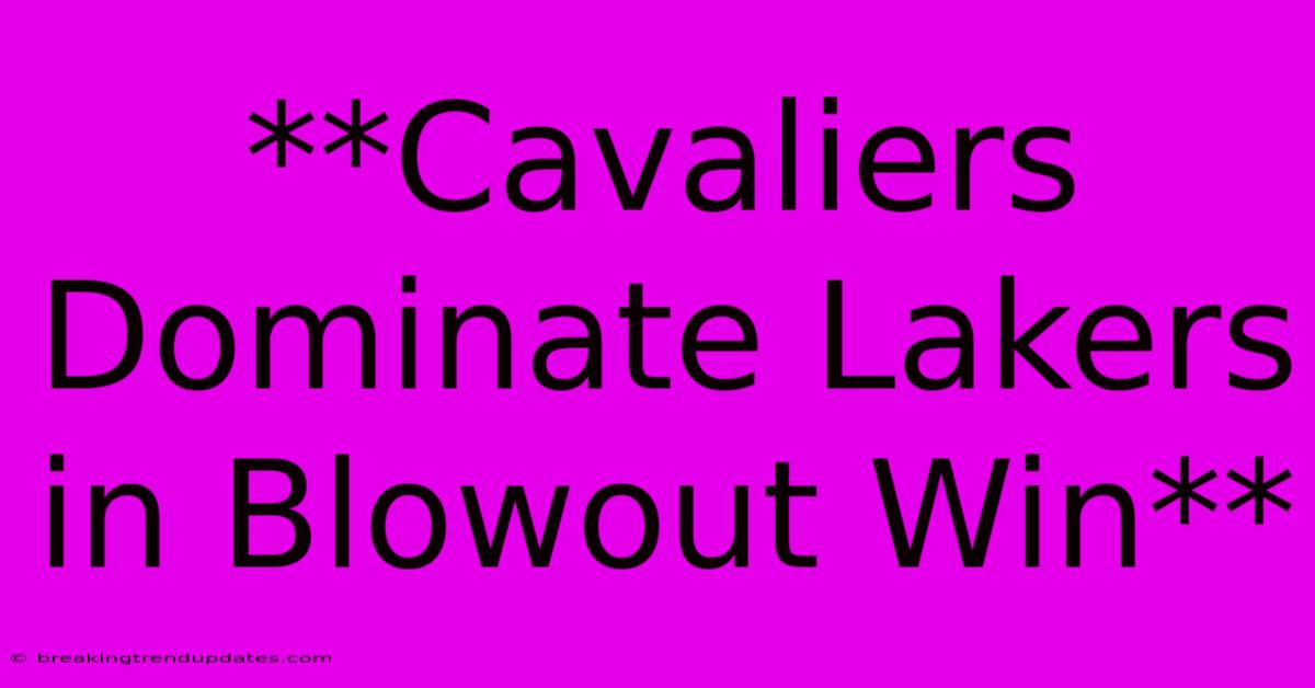 **Cavaliers Dominate Lakers In Blowout Win** **Cavaliers Dominate Lakers In Blowout Win**