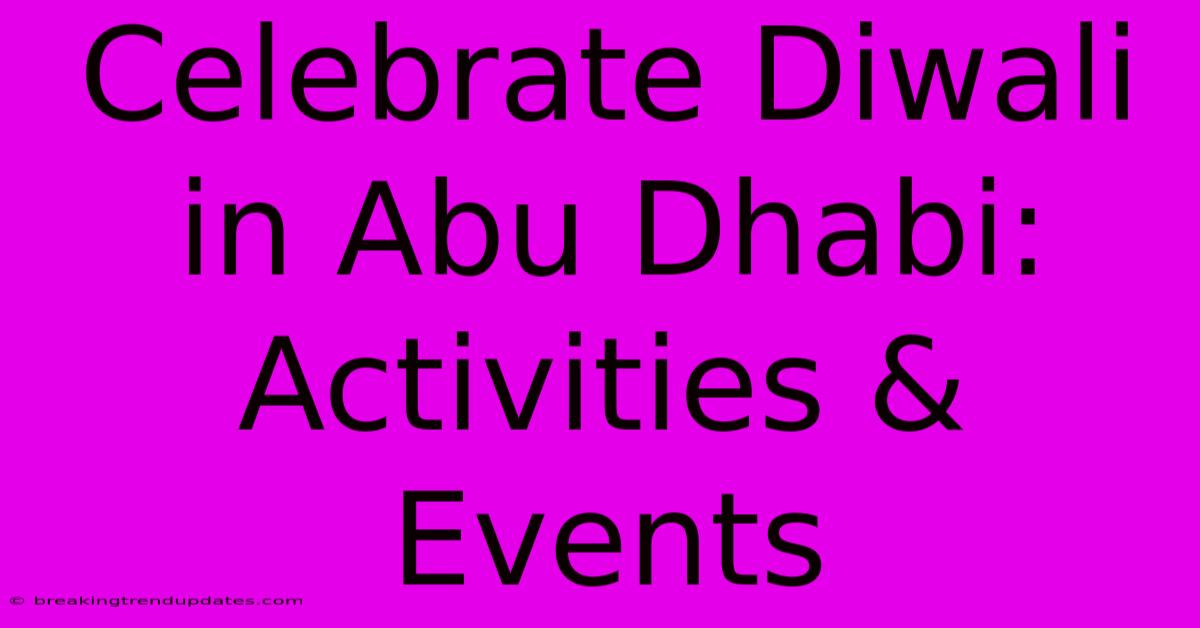 Celebrate Diwali In Abu Dhabi: Activities & Events Celebrate Diwali In Abu Dhabi: Activities & Events