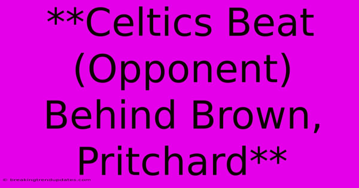 **Celtics Beat (Opponent) Behind Brown, Pritchard**