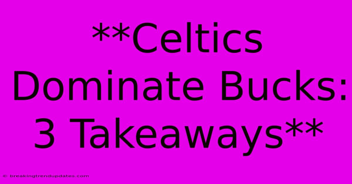 **Celtics Dominate Bucks: 3 Takeaways**