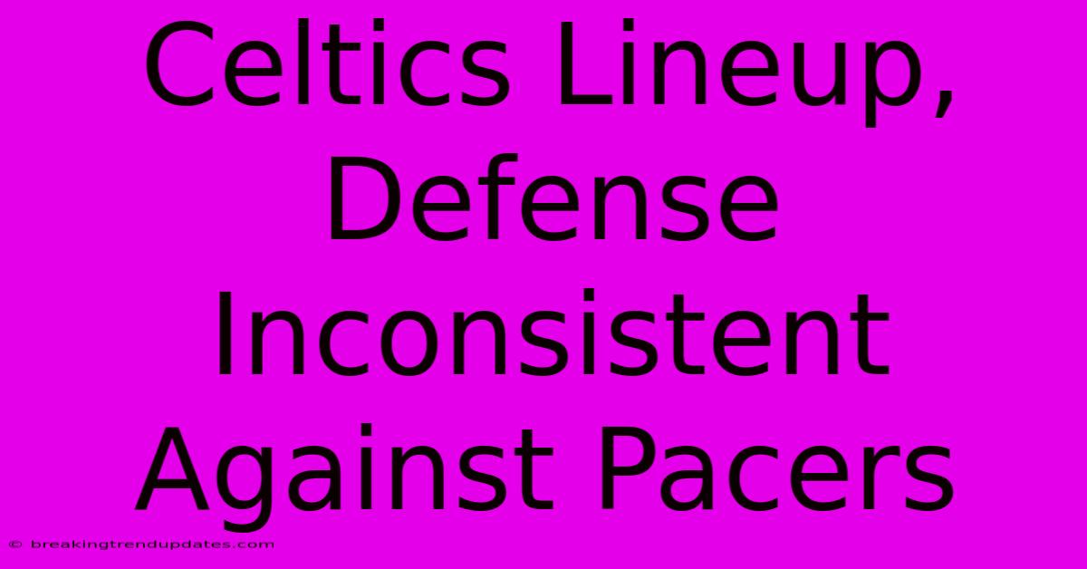 Celtics Lineup, Defense Inconsistent Against Pacers Celtics Lineup, Defense Inconsistent Against Pacers