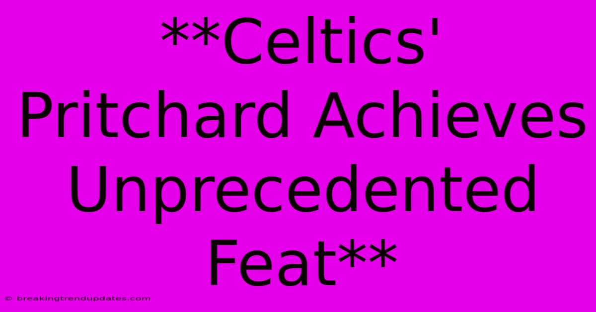 **Celtics' Pritchard Achieves Unprecedented Feat** 