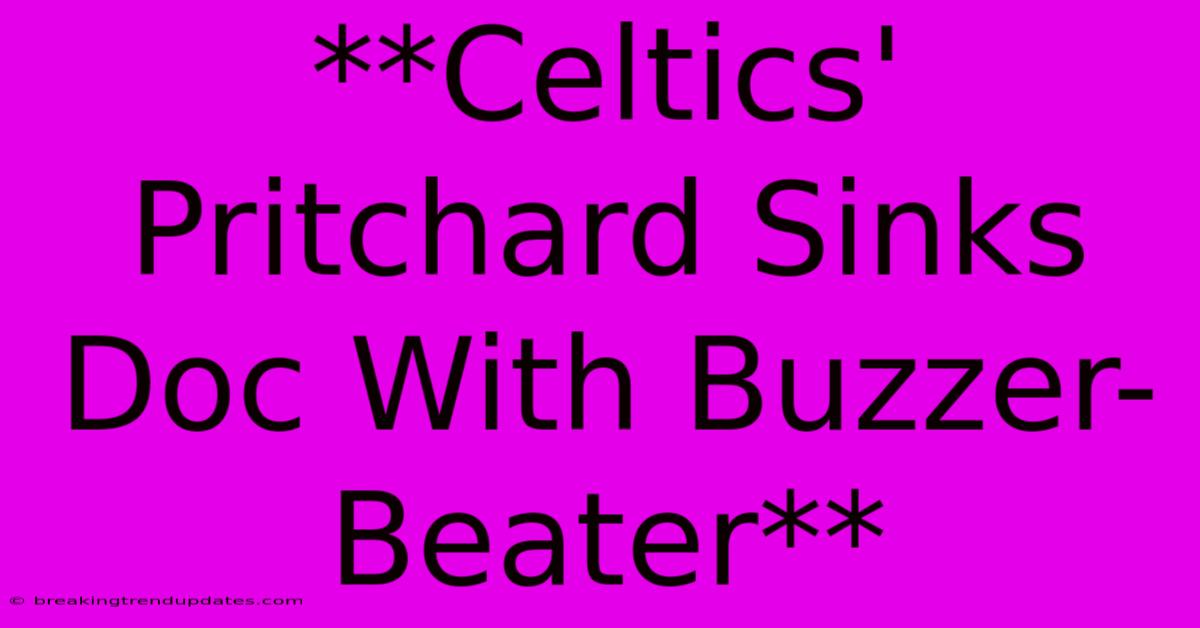 **Celtics' Pritchard Sinks Doc With Buzzer-Beater**