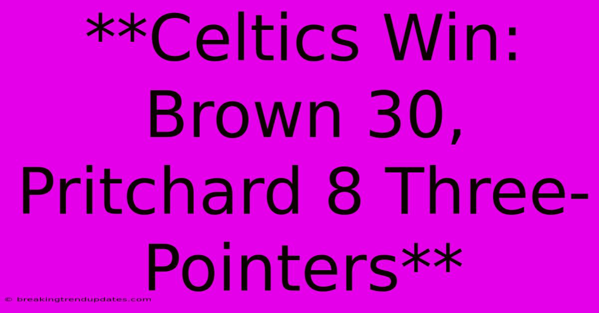 **Celtics Win: Brown 30, Pritchard 8 Three-Pointers**