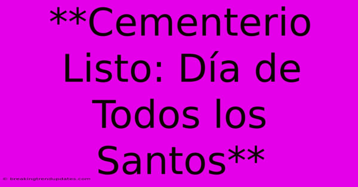 **Cementerio Listo: Día De Todos Los Santos**